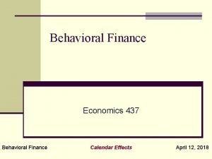 Behavioral Finance Economics 437 Behavioral Finance Calendar Effects
