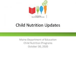 Child Nutrition Updates Maine Department of Education Child