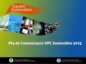 El Plan de Comunicacin UPC Sostenible 2015 Introducci