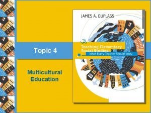 Topic 4 Multicultural Education Topic 4 Multicultural Education