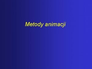 Metody animacji Definicja Animacja jest procesem automatycznego generowania