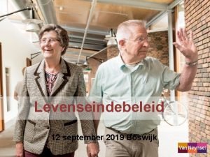 Levenseindebeleid 12 september 2019 Boswijk Levenseindebeleid Visie persoonsgerichte