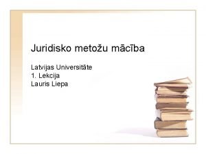 Juridisko metou mcba Latvijas Universitte 1 Lekcija Lauris