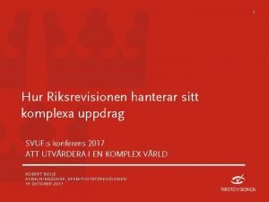 1 Hur Riksrevisionen hanterar sitt komplexa uppdrag SVUF