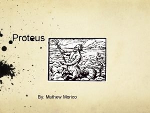 Proteus By Mathew Morico Who is Proteus A