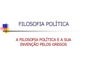 FILOSOFIA POLTICA A FILOSOFIA POLTICA E A SUA