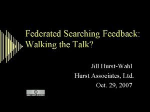 Federated Searching Feedback Walking the Talk Jill HurstWahl