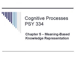 Cognitive Processes PSY 334 Chapter 5 MeaningBased Knowledge