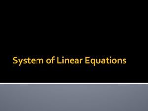 System of Linear Equations System of Linear Equations