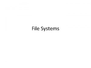 File Systems Main Points File layout Directory layout