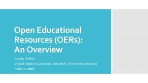 Open Educational Resources OERs An Overview Wendy Walker