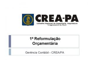 1 Reformulao Oramentria Gerncia Contbil CREAPA JUSTIFICATIVAS Vivenciamos