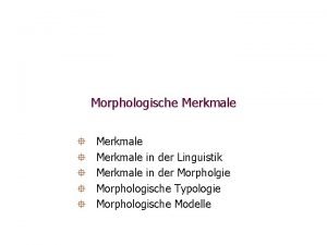Morphologische Merkmale Merkmale in der Linguistik Merkmale in