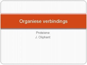Organiese verbindings Proteene J Oliphant Organiese verbindings Organiese