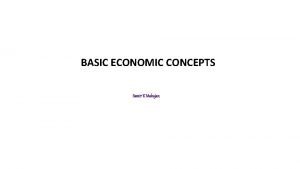 BASIC ECONOMIC CONCEPTS Samir K Mahajan WHAT IS