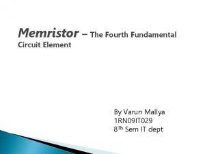 Memristor The Fourth Fundamental Circuit Element By Varun