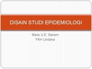 DISAIN STUDI EPIDEMIOLOGI Maxs U E Sanam FKH