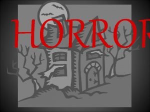 HORROR Genre Summary The oldest emotion of humankind