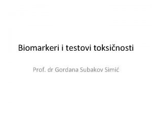 Biomarkeri i testovi toksinosti Prof dr Gordana Subakov