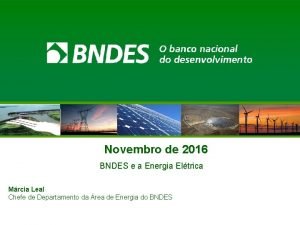 Novembro de 2016 BNDES e a Energia Eltrica
