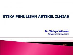 ETIKA PENULISAN ARTIKEL ILMIAH Dr Wahyu Wibowo kangbowiegmail