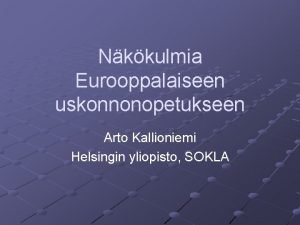 Nkkulmia Eurooppalaiseen uskonnonopetukseen Arto Kallioniemi Helsingin yliopisto SOKLA