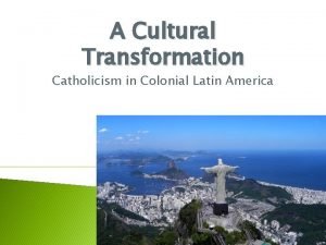 A Cultural Transformation Catholicism in Colonial Latin America