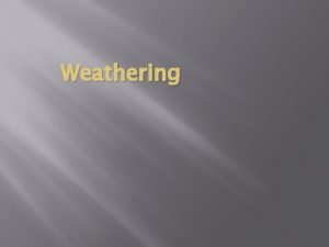 Weathering Weathering Physical mechanical weathering The process by