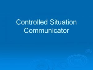 Controlled Situation Communicator ControlledSituation Communicator Persistent global Brocas