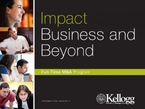 Todays Agenda Why Kellogg Kellogg FullTime MBA Programs