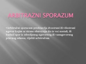 ARBITRANI SPORAZUM Arbitrani sporazum predstavlja dvostrani ili viestrani