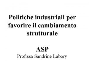 Politiche industriali per favorire il cambiamento strutturale ASP