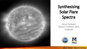 Synthesising Solar Flare Spectra Callum Fairbairn Advisor Professor