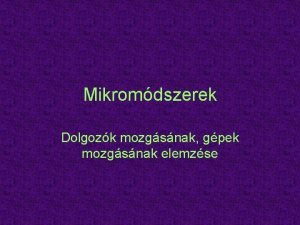 Mikromdszerek Dolgozk mozgsnak gpek mozgsnak elemzse 1 Mozgstanulmnyok