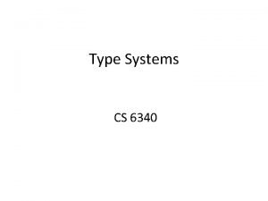 Type Systems CS 6340 Type Systems Most widely