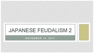 JAPANESE FEUDALISM 2 NOVEMBER 14 2017 JAPANESE FEUDALISM