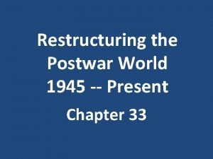 Restructuring the Postwar World 1945 Present Chapter 33