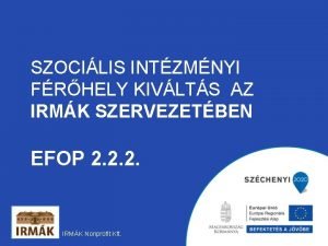 SZOCILIS INTZMNYI FRHELY KIVLTS AZ IRMK SZERVEZETBEN EFOP