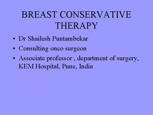 BREAST CONSERVATIVE THERAPY Dr Shailesh Puntambekar Consulting onco