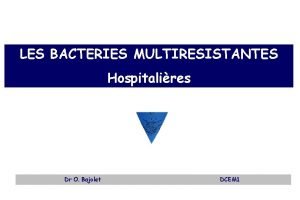 LES BACTERIES MULTIRESISTANTES Hospitalires Dr O Bajolet DCEM