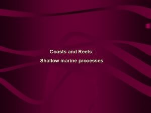 Coasts and Reefs Shallow marine processes Coastal System