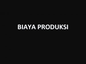 BIAYA PRODUKSI KONSEP DASAR BIAYA PRODUKSI Biaya produksi