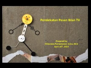 Pendekatan Pesan Iklan TV Prepared by Oktaviana Purnamasari