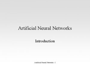 Artificial Neural Networks Introduction Artificial Neural Networks I