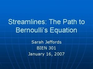 Streamlines The Path to Bernoullis Equation Sarah Jeffords
