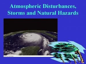 Atmospheric Disturbances Storms and Natural Hazards Storms and