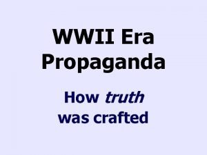 WWII Era Propaganda How truth was crafted Images