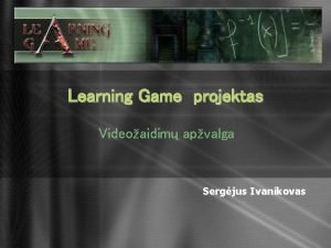 Learning Game projektas Videoaidim apvalga Sergjus Ivanikovas Trumpa