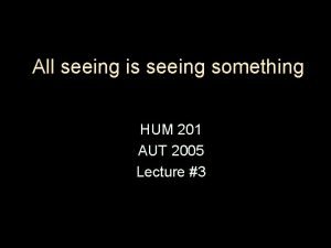 All seeing is seeing something HUM 201 AUT