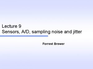 Lecture 9 Sensors AD sampling noise and jitter